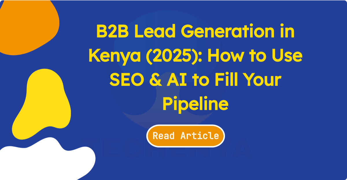 B2B Lead Generation in Kenya (2025): How to Use SEO & AI to Fill Your Pipeline - TECHenya Solutions
